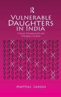 Vulnerable Daughters in  India di Mattias Larsen edito da Taylor & Francis Ltd