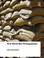 First World War Photographers di Jane Carmichael edito da Routledge