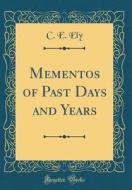 Mementos of Past Days and Years (Classic Reprint) di C. E. Ely edito da Forgotten Books