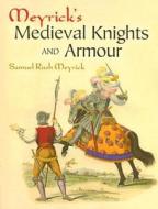 Meyrick's Medieval Knights And Armour di Samuel Rush Meyrick edito da Dover Publications Inc.