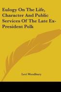 Eulogy On The Life, Character And Public di LEVI WOODBURY edito da Kessinger Publishing