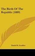 The Birth of the Republic (1889) di Daniel Reaves Goodloe edito da Kessinger Publishing