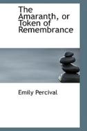The Amaranth, Or Token Of Remembrance di Emily Percival edito da Bibliolife