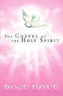 The Gospel of the Holy Spirit di Rose Dove edito da AUTHORHOUSE