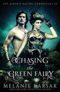 Chasing the Green Fairy: The Airship Racing Chronicles di Melanie Karsak edito da Clockpunk Press