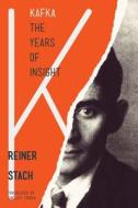 Kafka - The Years of Insight di Reiner Stach edito da Princeton University Press