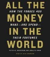 All the Money in the World: How the Forbes 400 Make--And Spend--Their Fortunes di Peter W. Bernstein, Annalyn Swan edito da Random House Audio Publishing Group