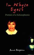 In Whose Eyes?: Portrait of a Schizophrenic di Anne Bergeron edito da AUTHORHOUSE
