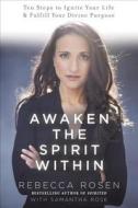 Awaken the Spirit Within: 10 Steps to Ignite Your Life and Fulfill Your Divine Purpose di Rebecca Rosen edito da Harmony