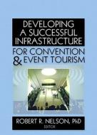 Developing a Successful Infrastructure for Convention and Event Tourism di Robert R. Nelson edito da Routledge
