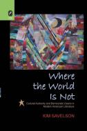 Where the World Is Not di Kim Savelson edito da The Ohio State University Press