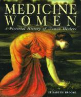 Medicine Women: A Pictoral History of Women Healers di Elisabeth Brooke edito da Quest Books (IL)