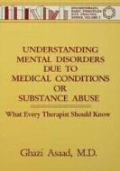 Understanding Mental Disorders Due To Medical Conditions Or Substance Abuse di Ghazi Asaad edito da Routledge