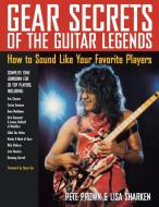 Gear Secrets of the Guitar Legends di Pete Prown, Lisa Sharken edito da Rowman & Littlefield