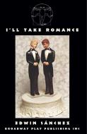 I'll Take Romance di Edwin Sanchez edito da Broadway Play Publishing Inc