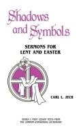 Shadows and Symbols: Sermons for Lent and Easter Series C First Lesson Texts from the Common (Consensus) Lectionary di Carl Jech edito da C S S Publishing Company
