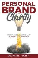 Personal Brand Clarity: Identify, Define, & Align to What You Want to be Known For di Suzanne Tulien edito da LIGHTNING SOURCE INC