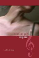What the Body Requires: A Symphonic Novel di Debra Di Blasi edito da Jaded Ibis Press