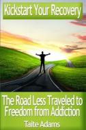 Kickstart Your Recovery - The Road Less Traveled to Freedom from Addiction di Taite Adams edito da Rapid Response Press