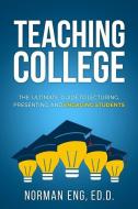 Teaching College: The Ultimate Guide to Lecturing, Presenting, and Engaging Students di Dr Norman Eng edito da Norman Eng