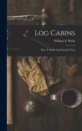 Log Cabins: How To Build And Furnish Them di William S. Wicks edito da LEGARE STREET PR