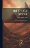 The Mersey Tunnel: Its Geological Aspects And Results di Thomas Mellard Reade edito da LEGARE STREET PR