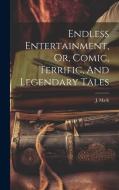 Endless Entertainment, Or, Comic, Terrific, And Legendary Tales di J. Mark edito da LEGARE STREET PR