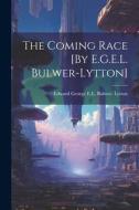 The Coming Race [By E.G.E.L. Bulwer-Lytton] di Edward George E. L. Bulwer Lytton edito da LEGARE STREET PR