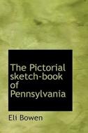 The Pictorial Sketch-book Of Pennsylvania di Eli Bowen edito da Bibliolife