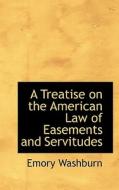 A Treatise On The American Law Of Easements And Servitudes di Emory Washburn edito da Bibliolife