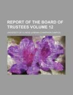 Report of the Board of Trustees Volume 12 di Illinois University edito da Rarebooksclub.com