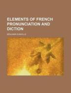 Elements of French Pronunciation and Diction di Benjamin Dumville edito da Rarebooksclub.com