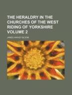 The Heraldry in the Churches of the West Riding of Yorkshire Volume 2 di James Harvey Bloom edito da Rarebooksclub.com