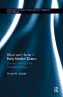Blood and Home in Early Modern Drama di Ariane M. (Texas Christian University Balizet edito da Taylor & Francis Ltd
