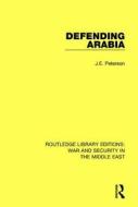 Defending Arabia di Dr. J. E. Peterson edito da Taylor & Francis Ltd