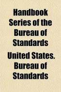 Handbook Series Of The Bureau Of Standar di United States Bureau of Standards edito da General Books