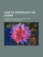 How To Appreciate The Drama; An Elementa di Thomas Littlefield Marble edito da Rarebooksclub.com
