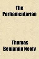 The Parliamentarian di Thomas Benjamin Neely edito da General Books Llc