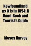 Newfoundland As It Is In 1894; A Hand-bo di Moses Harvey edito da General Books
