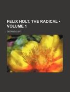 Felix Holt, The Radical (volume 1) di George Eliot edito da General Books Llc