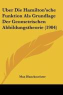 Uber Die Hamilton'sche Funktion ALS Grundlage Der Geometrischen Abbildungstheorie (1904) di Max Blanckmeister edito da Kessinger Publishing