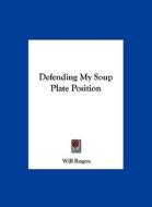 Defending My Soup Plate Position di Will Rogers edito da Kessinger Publishing