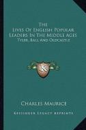 The Lives of English Popular Leaders in the Middle Ages: Tyler, Ball and Oldcastle di Charles Maurice edito da Kessinger Publishing