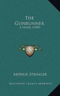 The Gunrunner: A Novel (1909) di Arthur Stringer edito da Kessinger Publishing