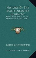 History of the 363rd Infantry Regiment: One Regiment of the 91st Division in World War II di Ralph E. Strootman edito da Kessinger Publishing