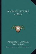 A Year's Letters (1901) di Algernon Charles Swinburne edito da Kessinger Publishing
