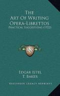 The Art of Writing Opera-Librettos: Practical Suggestions (1922) di Edgar Istel edito da Kessinger Publishing
