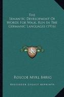 The Semantic Development of Words for Walk, Run in the Germanic Languages (1916) di Roscoe Myrl Ihrig edito da Kessinger Publishing