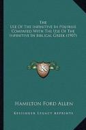 The Use of the Infinitive in Polybius Compared with the Use of the Infinitive in Biblical Greek (1907) di Hamilton Ford Allen edito da Kessinger Publishing