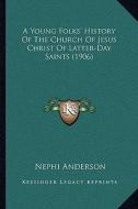 A Young Folks' History of the Church of Jesus Christ of Latter-Day Saints (1906) di Nephi Anderson edito da Kessinger Publishing